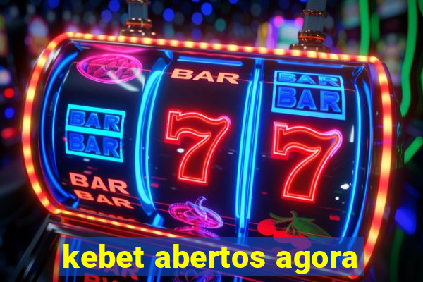 kebet abertos agora